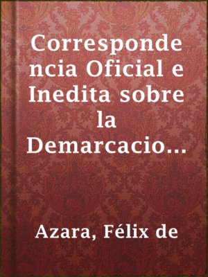 cover image of Correspondencia Oficial e Inedita sobre la Demarcacion de Limites entre el Paraguay y el Brasil